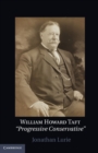 William Howard Taft : The Travails of a Progressive Conservative - eBook