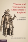 Theatre and Testimony in Shakespeare's England : A Culture of Mediation - eBook