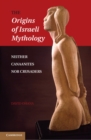 Origins of Israeli Mythology : Neither Canaanites Nor Crusaders - eBook