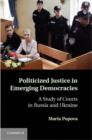 Politicized Justice in Emerging Democracies : A Study of Courts in Russia and Ukraine - Maria Popova