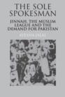 The Sole Spokesman : Jinnah, the Muslim League and the Demand for Pakistan - eBook