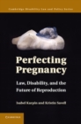 Perfecting Pregnancy : Law, Disability, and the Future of Reproduction - eBook