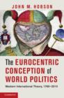 Eurocentric Conception of World Politics : Western International Theory, 1760-2010 - eBook