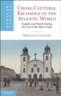 Cross-Cultural Exchange in the Atlantic World : Angola and Brazil during the Era of the Slave Trade - eBook