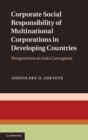 Corporate Social Responsibility of Multinational Corporations in Developing Countries : Perspectives on Anti-Corruption - eBook