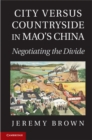 City Versus Countryside in Mao's China : Negotiating the Divide - eBook