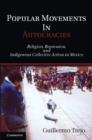 Popular Movements in Autocracies : Religion, Repression, and Indigenous Collective Action in Mexico - eBook