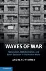 Waves of War : Nationalism, State Formation, and Ethnic Exclusion in the Modern World - eBook