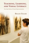 Teaching, Learning, and Visual Literacy : The Dual Role of Visual Representation - eBook