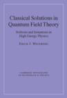 Classical Solutions in Quantum Field Theory : Solitons and Instantons in High Energy Physics - Erick J. Weinberg