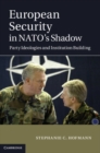 European Security in NATO's Shadow : Party Ideologies and Institution Building - eBook