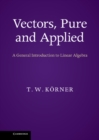 Vectors, Pure and Applied : A General Introduction to Linear Algebra - eBook