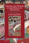 Empire and Power in the Reign of Suleyman : Narrating the Sixteenth-Century Ottoman World - eBook