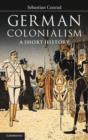 German Colonialism : A Short History - Sebastian Conrad