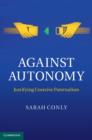 Against Autonomy : Justifying Coercive Paternalism - eBook