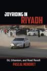 Joyriding in Riyadh : Oil, Urbanism, and Road Revolt - eBook
