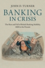 Banking in Crisis : The Rise and Fall of British Banking Stability, 1800 to the Present - eBook