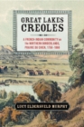 Great Lakes Creoles : A French-Indian Community on the Northern Borderlands, Prairie du Chien, 1750-1860 - eBook