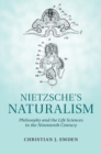 Nietzsche's Naturalism : Philosophy and the Life Sciences in the Nineteenth Century - eBook
