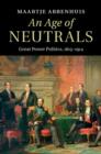 Age of Neutrals : Great Power Politics, 1815-1914 - eBook