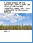 A Short History of the Church of Christ : From the Close of the Sacred Narrative to Our Own Times; Designed for the Use of Schools ... - Book