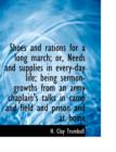 Shoes and Rations for a Long March; Or, Needs and Supplies in Every-Day Life; Being Sermon-Growths from an Army Chaplain's Talks in Camp and Field and Prison and at Home - Book