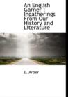 An English Garner : Ingatherings from Our History and Literature - Book
