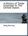 A History of Trade Unionism in the United States - Book