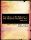 The Citizen in His Relation to the Industrial Situation; Yale Lectures - Book