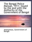 The Bengal Police Manual, 1911 : Issued by the and with the Authority of the Government of Bengal - Book