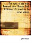 The Works of the Most Reverend John Tillotson, Lord Archbishop of Canterbury. in Twelve Volume - Book