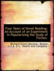 Four Years of Novel Reading : An Account of an Experiment in Popularizing the Study of Fiction. - Book