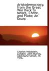 Aristodemocracy, from the Great War Back to Moses, Christ, and Plato; An Essay. - Book