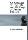 An Account of the Life and Writings of James Beattie - Book