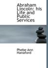 Abraham Lincoln : His Life and Public Services - Book
