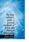 The Book Collector's Guide; A Practical Handbook of British and American Bibliography - Book