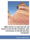 Bible Stories to Read and Tell, 150 Stories from the Old Testament, with References to the Old and New Testaments - Book