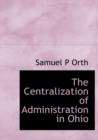 The Centralization of Administration in Ohio - Book
