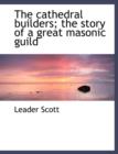 The Cathedral Builders; The Story of a Great Masonic Guild - Book
