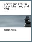 Christ Our Life : In Its Origin, Law, and End - Book