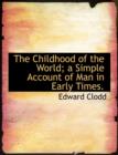 The Childhood of the World; A Simple Account of Man in Early Times. - Book