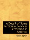 A Detail of Some Particular Services Performed in America - Book