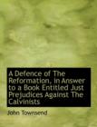 A Defence of the Reformation, in Answer to a Book Entitled Just Prejudices Against the Calvinists - Book