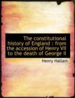The Constitutional History of England : From the Accession of Henry VII to the Death of George II - Book