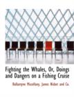Fighting the Whales, Or, Doings and Dangers on a Fishing Cruise - Book