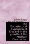 The Ecclesiastical Expansion of England in the Growth of the Anglican Communion - Book