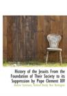 History of the Jesuits from the Foundation of Their Society to Its Suppression by Pope Clement XIV - Book