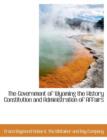 The Government of Wyoming the History Constitution and Administration of Affairs - Book