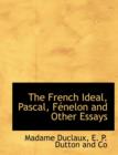 The French Ideal, Pascal, F Nelon and Other Essays - Book
