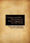 Freedom and War, Discourses on Topics Suggested by the Times - Book